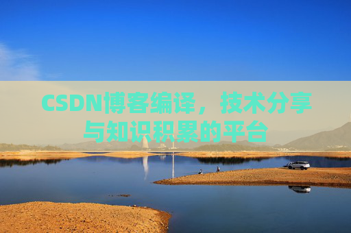 CSDN博客编译，技术分享与知识积累的平台