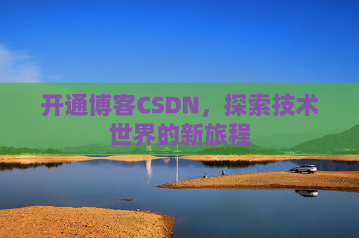 开通博客CSDN，探索技术世界的新旅程
